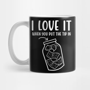 I Love It When You Put The Tip In - Bartending Mug